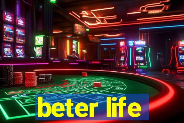 beter life